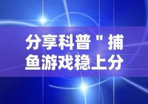 分享科普＂捕鱼游戏稳上分技巧把握出分周期”通用版下载教程