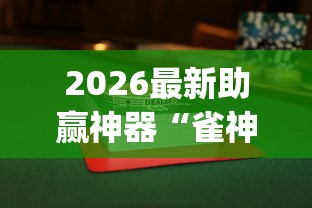 2026最新助赢神器“雀神麻将小程序有挂吗	”开挂(透视)辅助教程