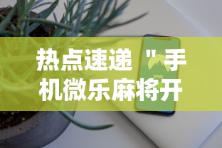 热点速递 ＂手机微乐麻将开挂神器下载苹果”确实有挂