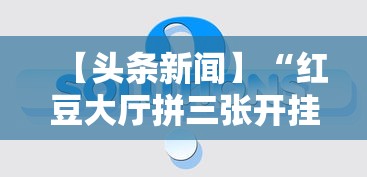 【头条新闻】“红豆大厅拼三张开挂神器”详细辅助教程分享