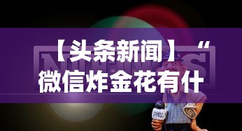 【头条新闻】“微信炸金花有什么规律吗”(透视挂)辅助透视教程